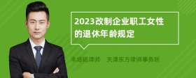 2023改制企业职工女性的退休年龄规定