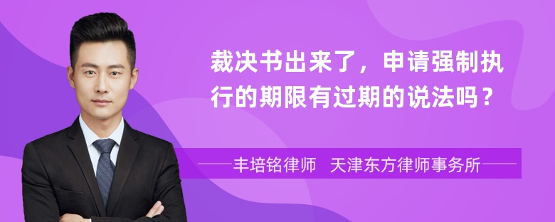 裁决书出来了，申请强制执行的期限有过期的说法吗？