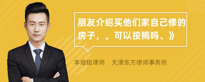 朋友介绍买他们家自己修的房子，。可以按揭吗、》