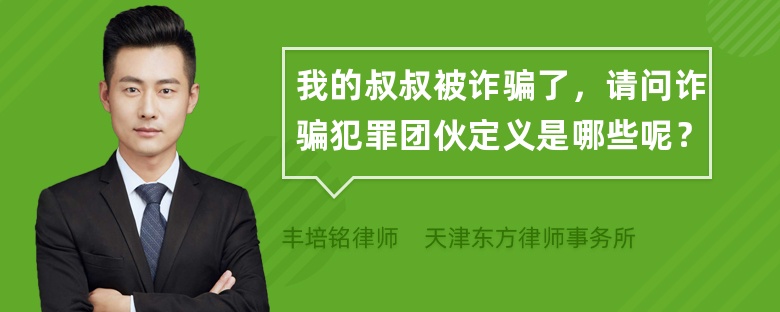 我的叔叔被诈骗了，请问诈骗犯罪团伙定义是哪些呢？