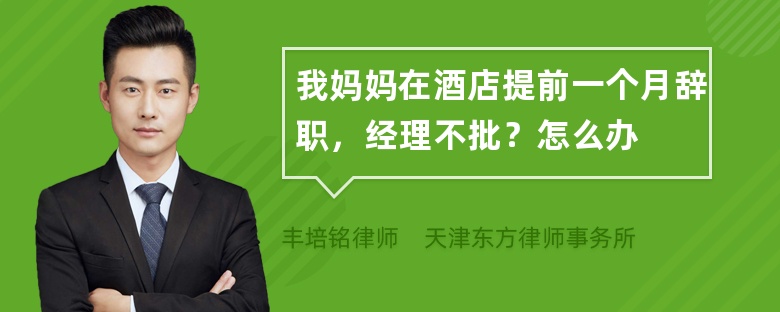 我妈妈在酒店提前一个月辞职，经理不批？怎么办