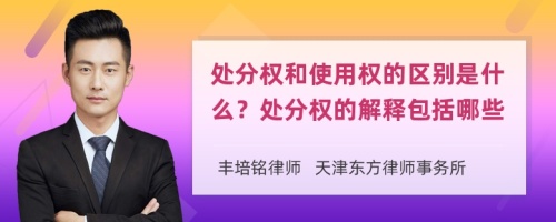 处分权和使用权的区别是什么？处分权的解释包括哪些