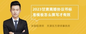 2023甘肃离婚协议书标准模板怎么撰写才有效