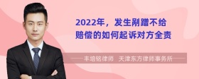 2022年，发生剐蹭不给赔偿的如何起诉对方全责