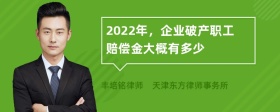 2022年，企业破产职工赔偿金大概有多少