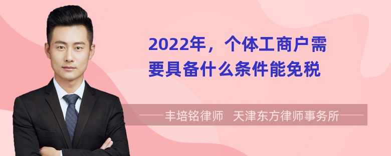 2022年，个体工商户需要具备什么条件能免税