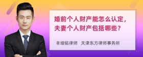 婚前个人财产能怎么认定，夫妻个人财产包括哪些？