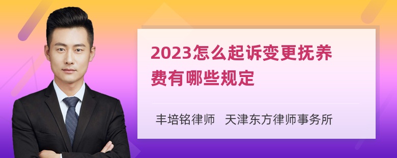 2023怎么起诉变更抚养费有哪些规定