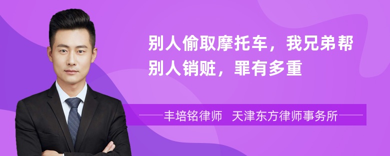 别人偷取摩托车，我兄弟帮别人销赃，罪有多重