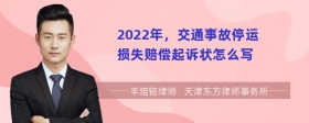 2022年，交通事故停运损失赔偿起诉状怎么写