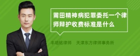 莆田精神病犯罪委托一个律师辩护收费标准是什么