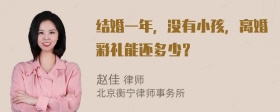 结婚一年，没有小孩，离婚彩礼能还多少？