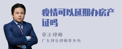 疫情可以延期办房产证吗