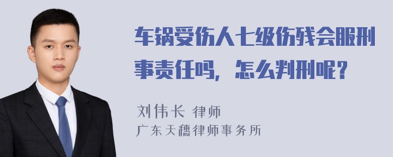 车锅受伤人七级伤残会服刑事责任吗，怎么判刑呢？