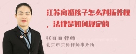 江苏离婚孩子怎么判抚养权，法律是如何规定的