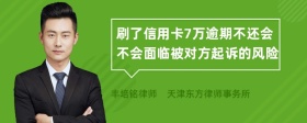 刷了信用卡7万逾期不还会不会面临被对方起诉的风险