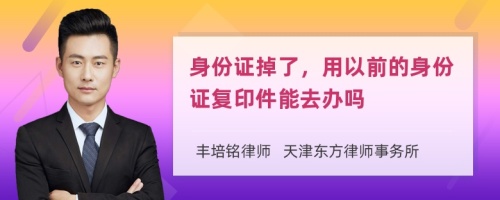 身份证掉了，用以前的身份证复印件能去办吗