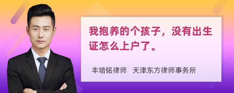 我抱养的个孩子，没有出生证怎么上户了。