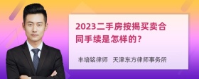 2023二手房按揭买卖合同手续是怎样的？