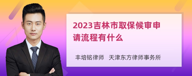 2023吉林市取保候审申请流程有什么