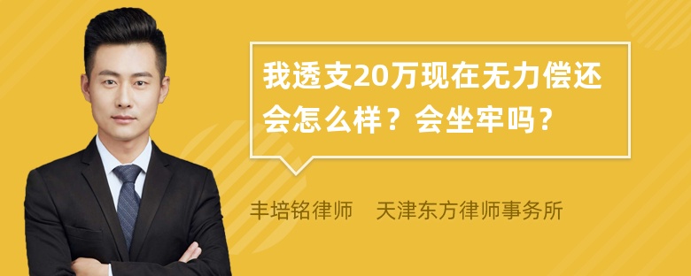 我透支20万现在无力偿还会怎么样？会坐牢吗？