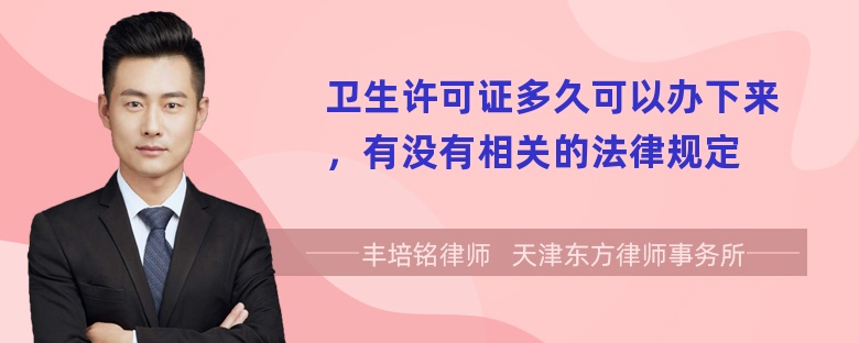 卫生许可证多久可以办下来，有没有相关的法律规定