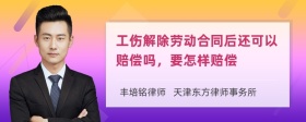 工伤解除劳动合同后还可以赔偿吗，要怎样赔偿