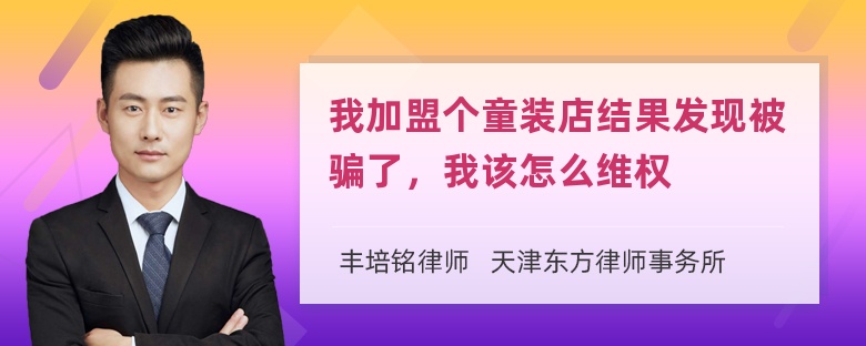 我加盟个童装店结果发现被骗了，我该怎么维权