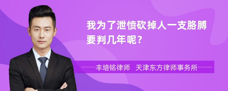 我为了泄愤砍掉人一支胳膊要判几年呢？