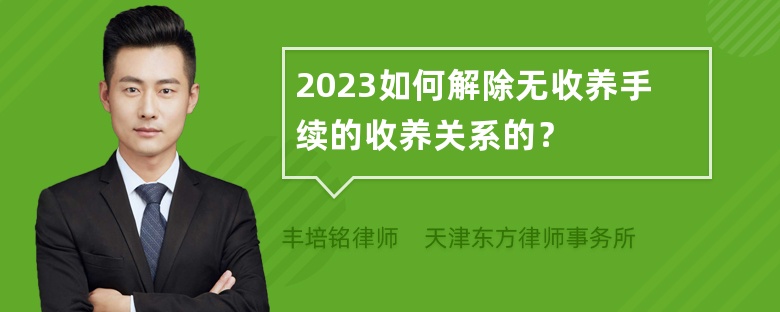 2023如何解除无收养手续的收养关系的？