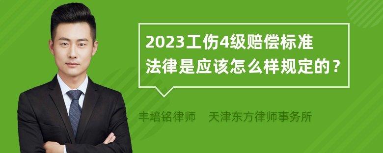 2023工伤4级赔偿标准法律是应该怎么样规定的？