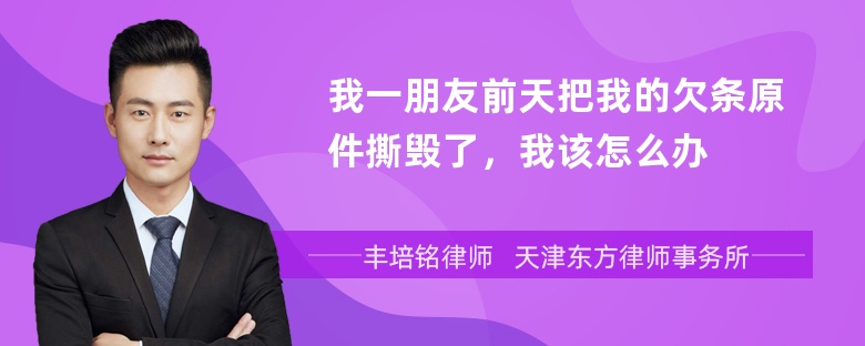 我一朋友前天把我的欠条原件撕毁了，我该怎么办