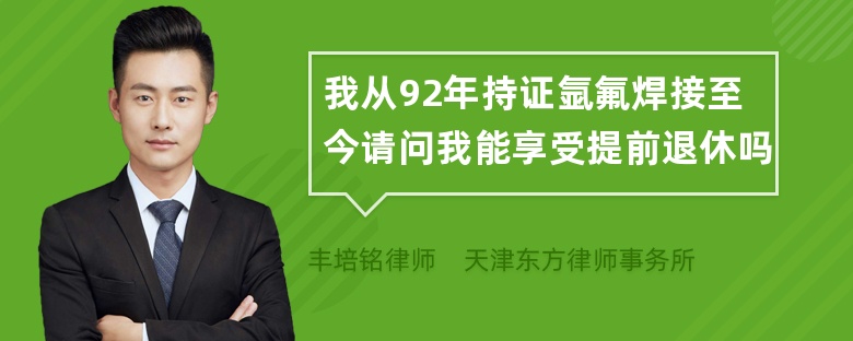 我从92年持证氩氟焊接至今请问我能享受提前退休吗