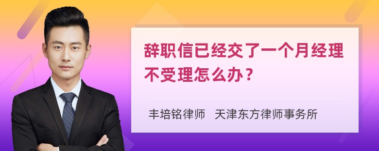 辞职信已经交了一个月经理不受理怎么办？