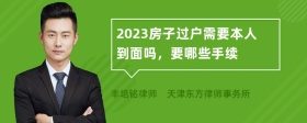 2023房子过户需要本人到面吗，要哪些手续