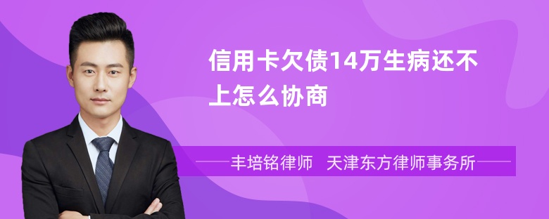 信用卡欠债14万生病还不上怎么协商