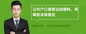 公共户口能登记结婚吗，有哪些法律规定