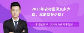 2023年农村医保交多少钱，应退款多少钱？