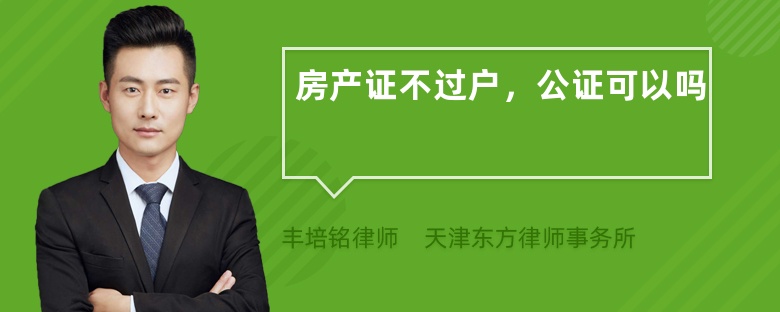 房产证不过户，公证可以吗