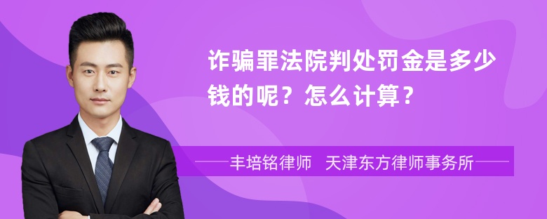 诈骗罪法院判处罚金是多少钱的呢？怎么计算？