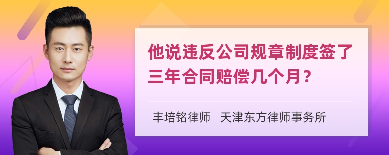 他说违反公司规章制度签了三年合同赔偿几个月？