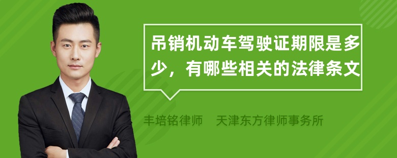 吊销机动车驾驶证期限是多少，有哪些相关的法律条文