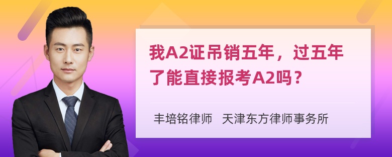 我A2证吊销五年，过五年了能直接报考A2吗？