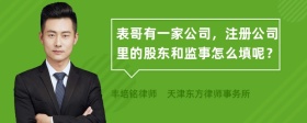 表哥有一家公司，注册公司里的股东和监事怎么填呢？