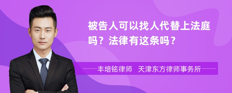 被告人可以找人代替上法庭吗？法律有这条吗？