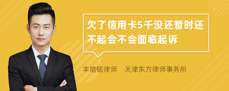 欠了信用卡5千没还暂时还不起会不会面临起诉