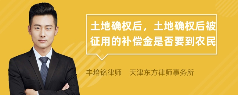 土地确权后，土地确权后被征用的补偿金是否要到农民