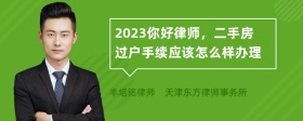 2023你好律师，二手房过户手续应该怎么样办理