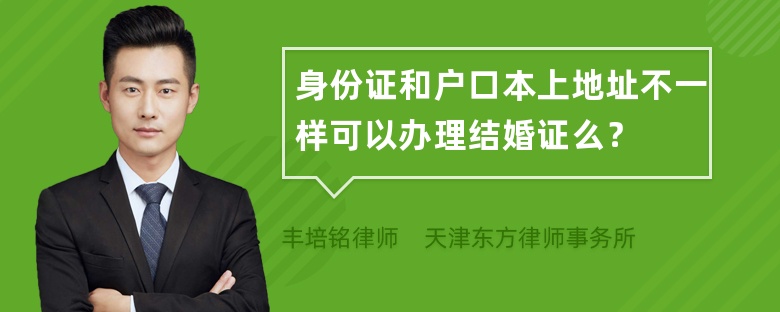 身份证和户口本上地址不一样可以办理结婚证么？