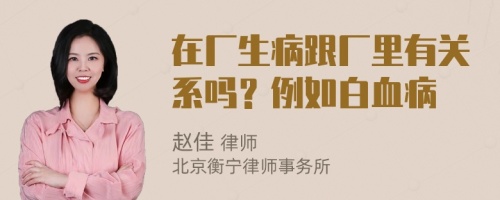 在厂生病跟厂里有关系吗？例如白血病